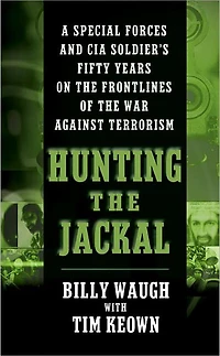 Hunting the Jackal: A Special Forces and CIA Soldier's Fifty Years on Frontlines of War Against Terrorism