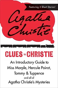 Clues to Christie: An Introductory Guide to Miss Marple, Hercule Poirot, Tommy & Tuppence and All of Agatha Christie's Mysteries