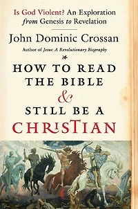 How to Read the Bible and Still Be a Christian: Struggling with Divine Violence from Genesis Through Revelation