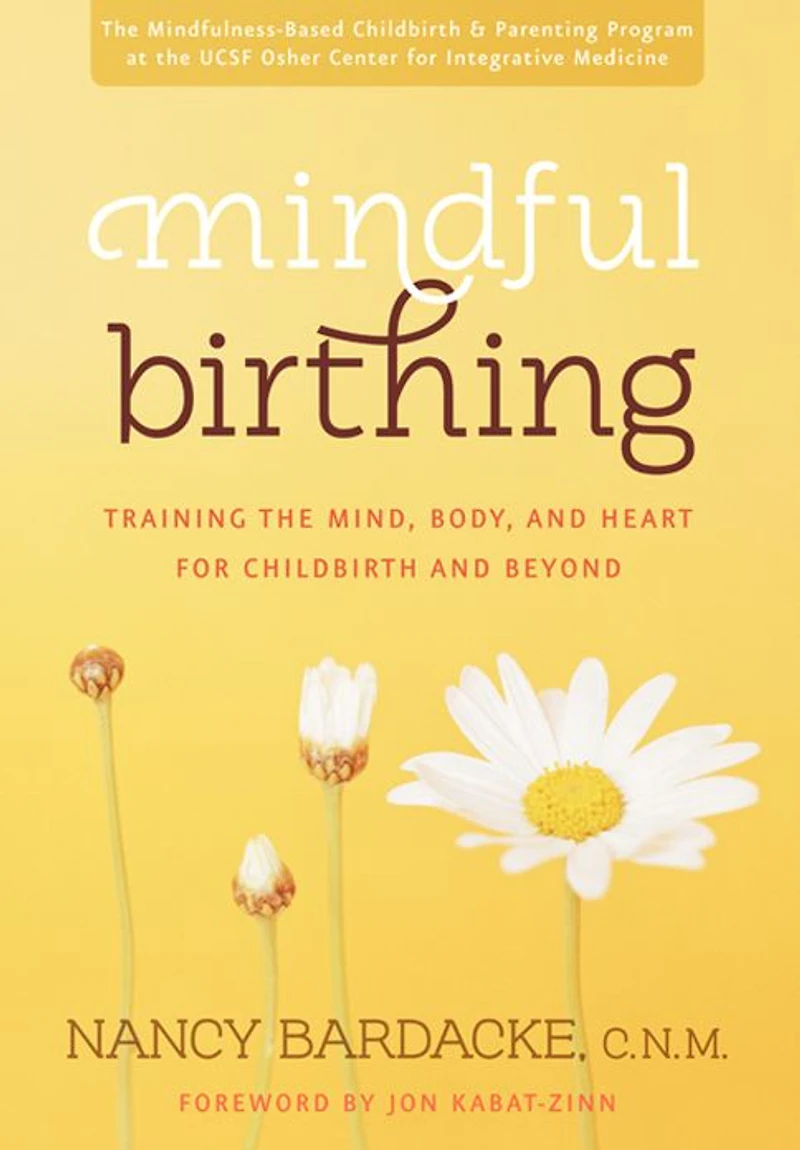 Mindful Birthing: Training the Mind, Body, and Heart for Childbirth Beyond