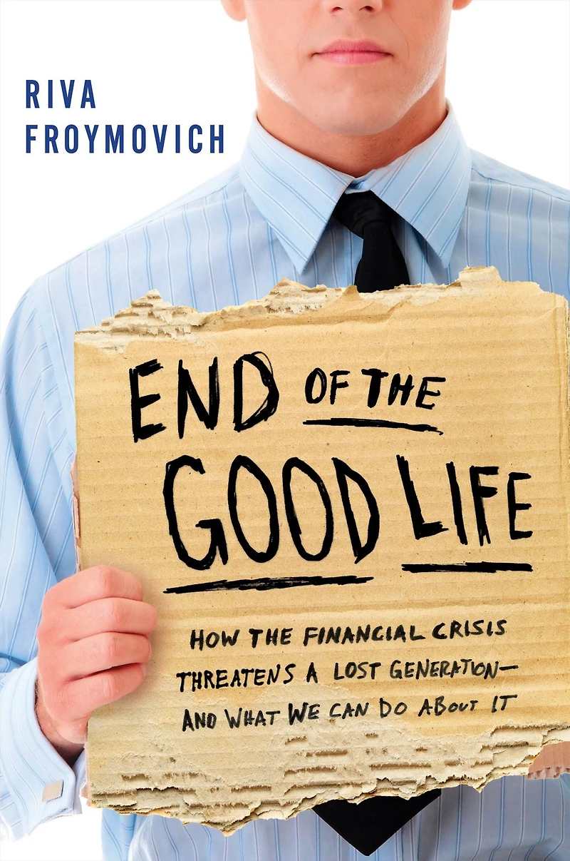 End of the Good Life: How Financial Crisis Threatens a Lost Generation--and What We Can Do About It