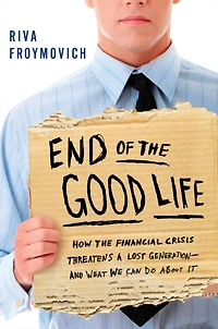 End of the Good Life: How Financial Crisis Threatens a Lost Generation--and What We Can Do About It