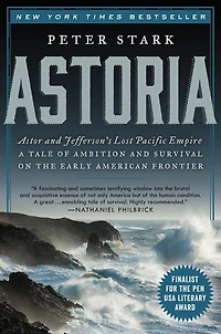 Astoria: John Jacob Astor and Thomas Jefferson's Lost Pacific Empire: A Story of Wealth, Ambition, Survival