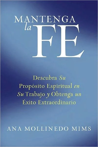 Mantenga la Fe: Descubra Su Propósito Espiritual en Trabajo y Obtenga un Éxito Extraordinario