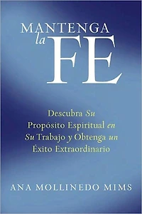 Mantenga la Fe: Descubra Su Propósito Espiritual en Trabajo y Obtenga un Éxito Extraordinario
