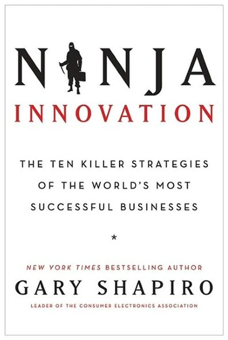 Ninja Innovation: the Ten Killer Strategies of World's Most Successful Businesses