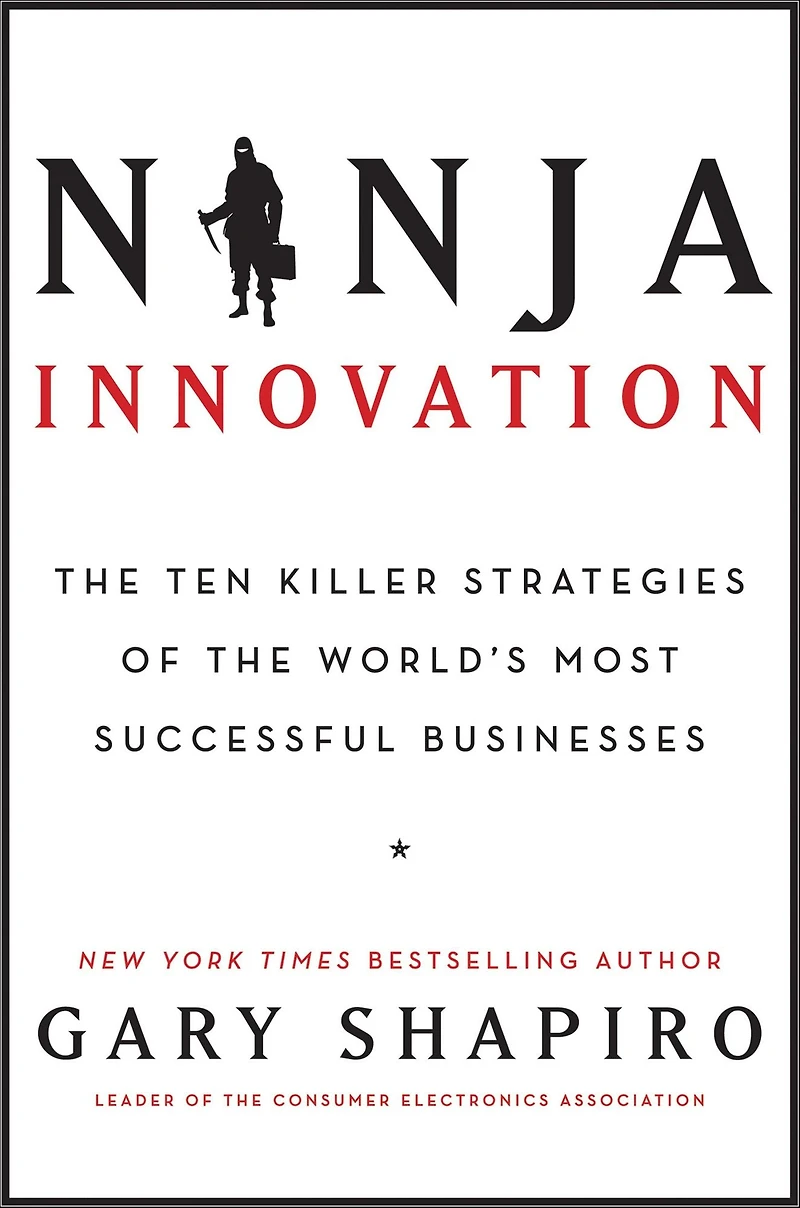 Ninja Innovation: the Ten Killer Strategies of World's Most Successful Businesses