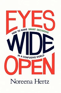 Eyes Wide Open: How to Make Smart Decisions a Confusing World
