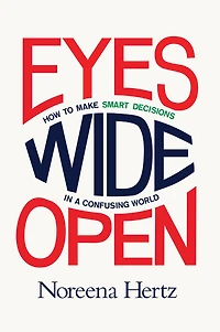 Eyes Wide Open: How to Make Smart Decisions a Confusing World
