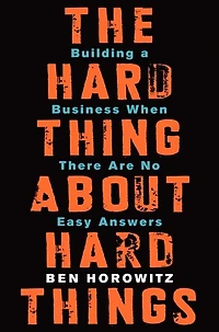 The Hard Thing About Things: Building a Business When There Are No Easy Answers