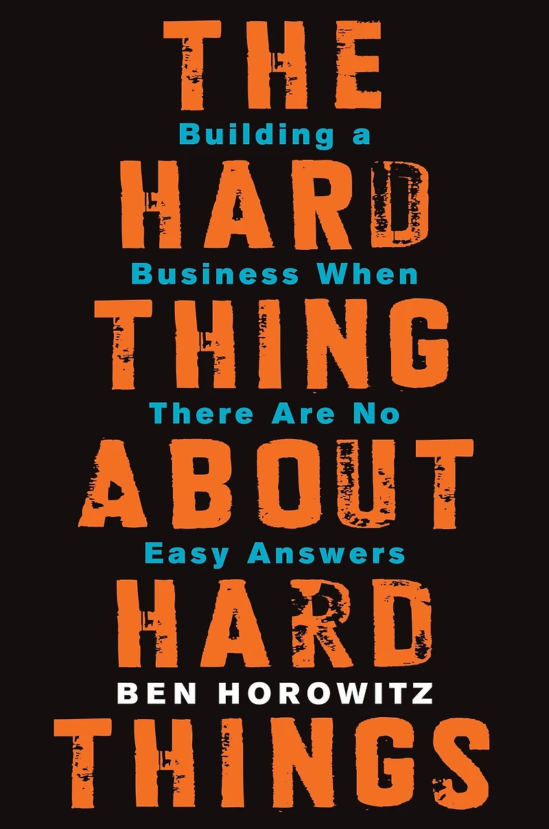 The Hard Thing About Things: Building a Business When There Are No Easy Answers