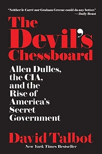 the Devil's Chessboard: Allen Dulles, CIA, and Rise of America's Secret Government
