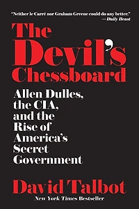 the Devil's Chessboard: Allen Dulles, CIA, and Rise of America's Secret Government