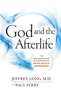 God and The Afterlife: Groundbreaking New Evidence for Near-Death Experience