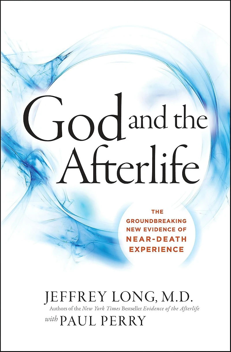 God and The Afterlife: Groundbreaking New Evidence for Near-Death Experience