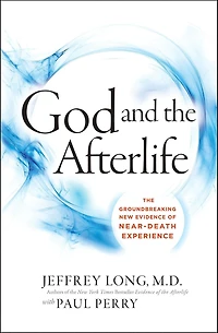 God and The Afterlife: Groundbreaking New Evidence for Near-Death Experience