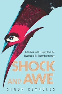Shock and Awe: Glam Rock Its Legacy, from the Seventies to Twenty-first Century