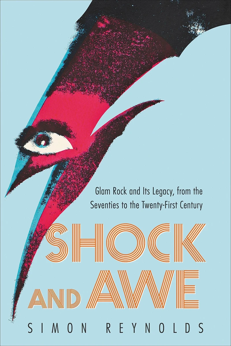 Shock and Awe: Glam Rock Its Legacy, from the Seventies to Twenty-first Century
