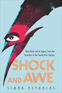 Shock and Awe: Glam Rock Its Legacy, from the Seventies to Twenty-first Century