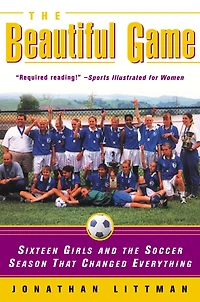 the Beautiful Game: Sixteen Girls and Soccer Season That Changed Everything
