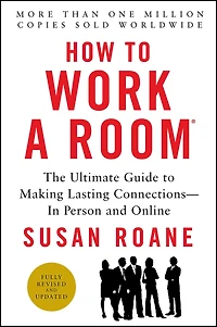 How to Work a Room: The Ultimate Guide Making Lasting Connections-In Person and Online