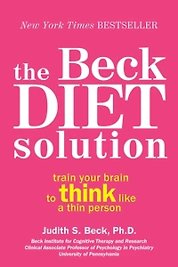 The Beck Diet Solution: Train Your Brain to Think Like a Thin Person