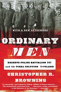 Ordinary Men: Reserve Police Battalion 101 and the Final Solution Poland