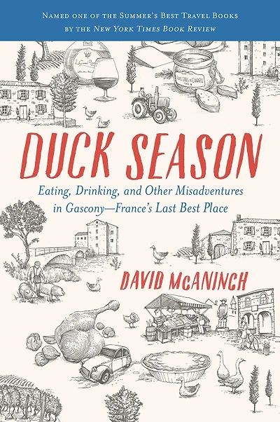 Duck Season: Eating, Drinking, and Other Misadventures Gascony, France's Last Best Place