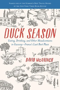 Duck Season: Eating, Drinking, and Other Misadventures Gascony, France's Last Best Place