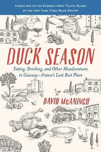 Duck Season: Eating, Drinking, and Other Misadventures Gascony, France's Last Best Place