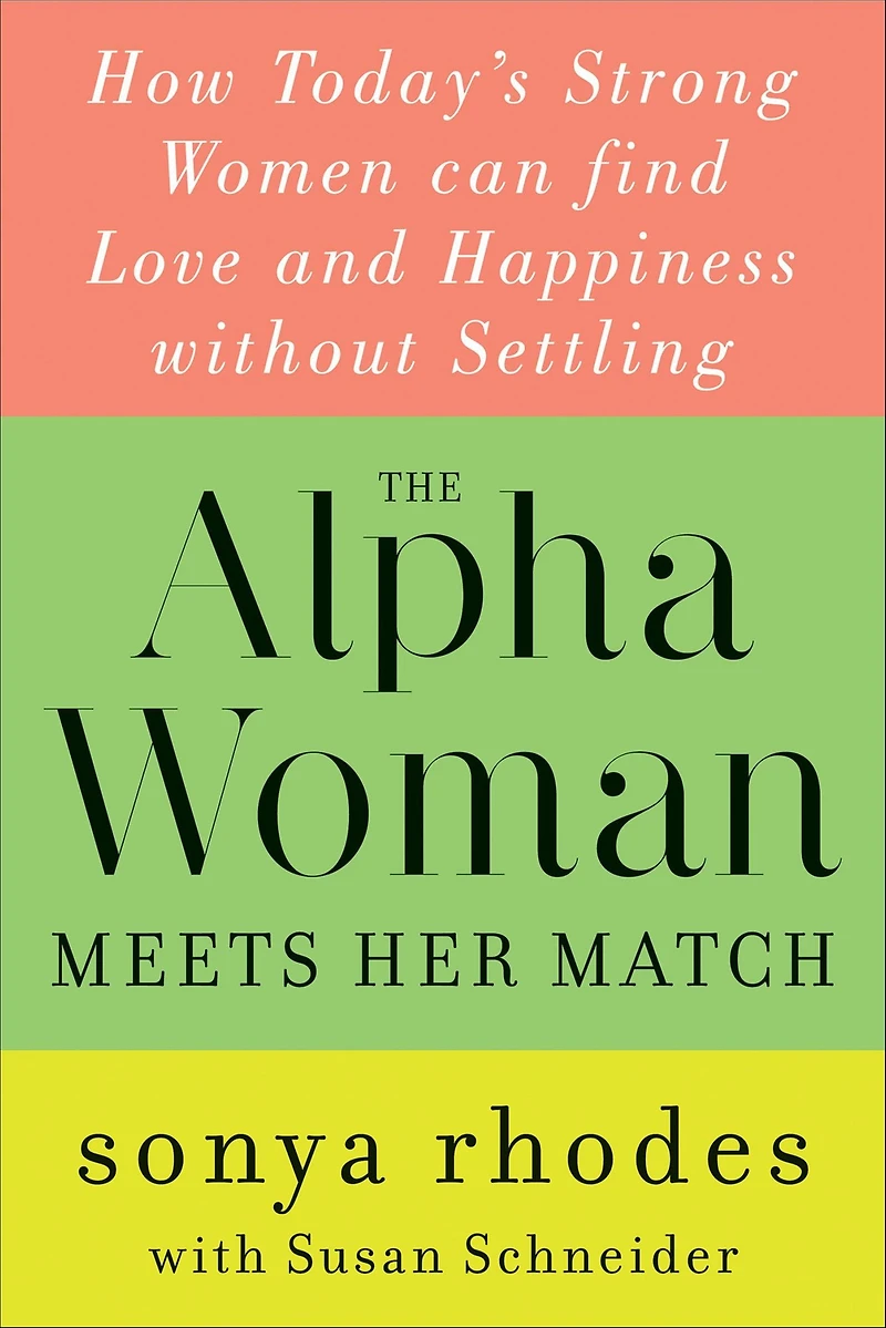 The Alpha Woman Meets Her Match: How Today's Strong Women Can Find Love and Happiness Without Settling