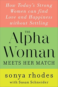 The Alpha Woman Meets Her Match: How Today's Strong Women Can Find Love and Happiness Without Settling