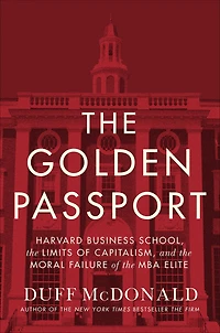 the Golden Passport: Harvard Business School, Limits of Capitalism, and Moral Failure MBA Elite