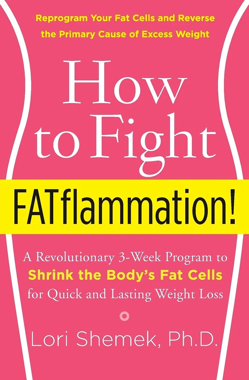 How to Fight FATflammation!: A Revolutionary 3-Week Program Shrink the Body's Fat Cells for Quick and Lasting Weight Loss