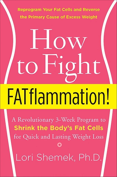 How to Fight FATflammation!: A Revolutionary 3-Week Program Shrink the Body's Fat Cells for Quick and Lasting Weight Loss