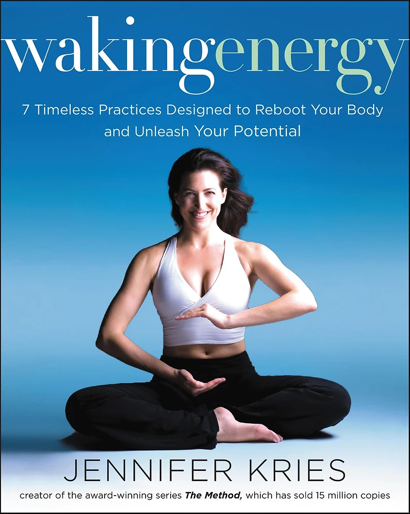 Waking Energy: 7 Timeless Practices Designed to Reboot Your Body and Unleash Potential