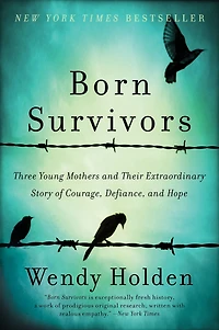 Born Survivors: Three Young Mothers and Their Extraordinary Story of Courage, Defiance, Hope