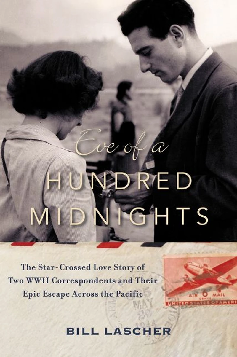 Eve of a Hundred Midnights: the Star-Crossed Love Story Two WWII Correspondents and their Epic Escape Across Pacific