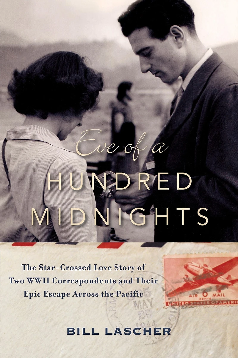 Eve of a Hundred Midnights: the Star-Crossed Love Story Two WWII Correspondents and their Epic Escape Across Pacific