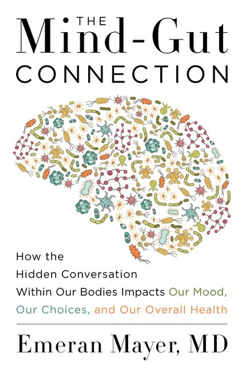 the Mind-Gut Connection: How Hidden Conversation Within Our Bodies Impacts Mood, Choices, and Overall Health