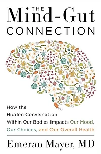 the Mind-Gut Connection: How Hidden Conversation Within Our Bodies Impacts Mood, Choices, and Overall Health