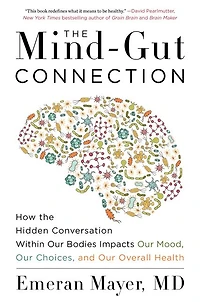 the Mind-Gut Connection: How Hidden Conversation Within Our Bodies Impacts Mood, Choices, and Overall Health
