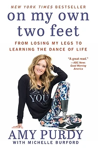 On My Own Two Feet: From Losing Legs to Learning the Dance of Life