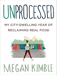 Unprocessed: My City-Dwelling Year of Reclaiming Real Food
