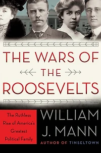 The Wars of Roosevelts: Ruthless Rise America's Greatest Political Family
