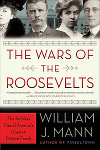 The Wars of Roosevelts: Ruthless Rise America's Greatest Political Family