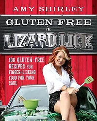 Gluten-Free Lizard Lick: 100 Recipes for Finger-Licking Food Your Soul