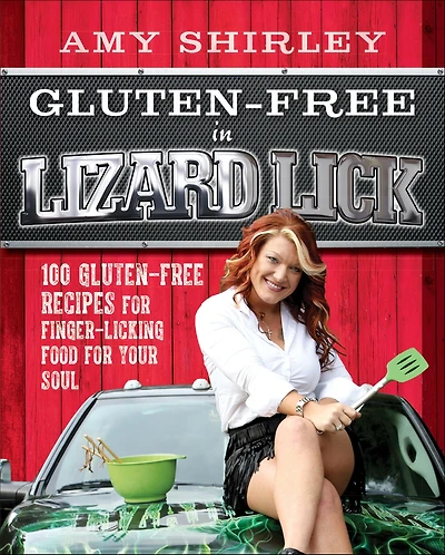 Gluten-Free Lizard Lick: 100 Recipes for Finger-Licking Food Your Soul