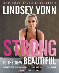Strong is the New Beautiful: Embrace Your Natural Beauty, Eat Clean, and Harness Power