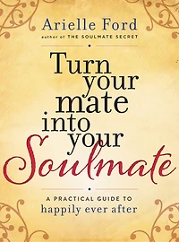 Turn Your Mate into Soulmate: A Practical Guide to Happily Ever After